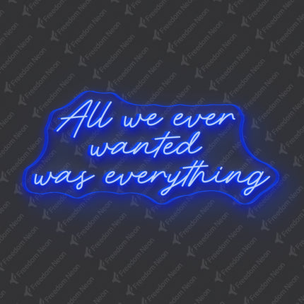 Blue All We Ever Wanted Was Everything Neon Sign