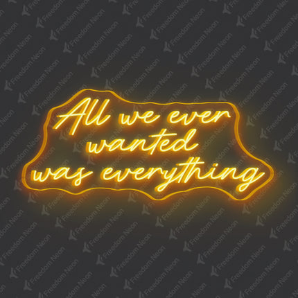 Gold Yellow All We Ever Wanted Was Everything Neon Sign