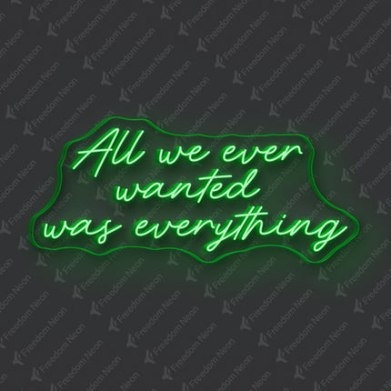Green All We Ever Wanted Was Everything Neon Sign