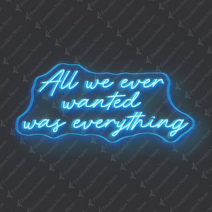Ice Blue All We Ever Wanted Was Everything Neon Sign