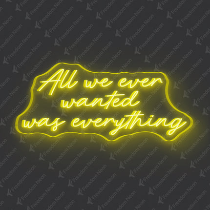 Lemon Yellow All We Ever Wanted Was Everything Neon Sign