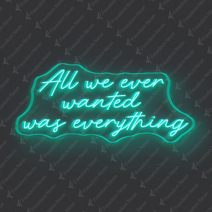 Mint Green All We Ever Wanted Was Everything Neon Sign
