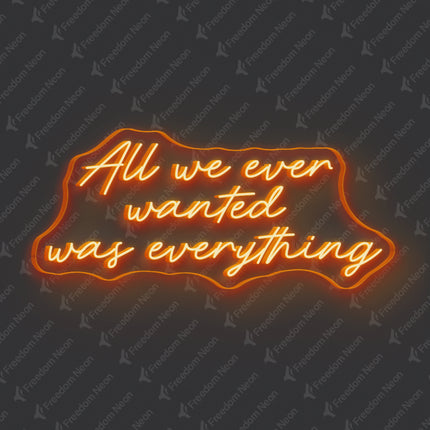 Orange All We Ever Wanted Was Everything Neon Sign