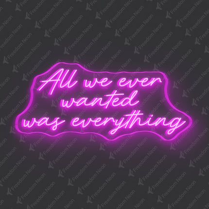 Pink All We Ever Wanted Was Everything Neon Sign