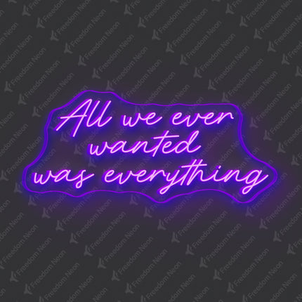 Purple All We Ever Wanted Was Everything Neon Sign