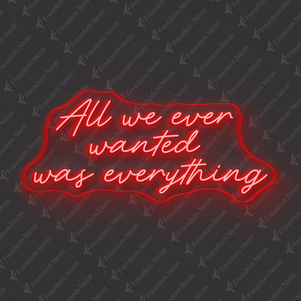 Red All We Ever Wanted Was Everything Neon Sign