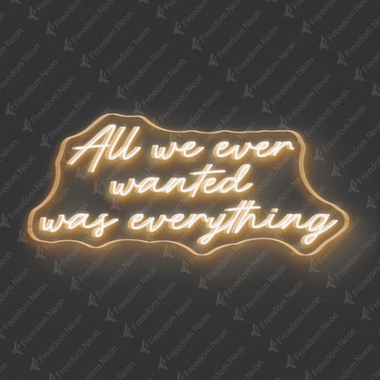 Warm White All We Ever Wanted Was Everything Neon Sign