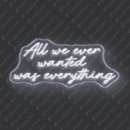 White All We Ever Wanted Was Everything Neon Sign