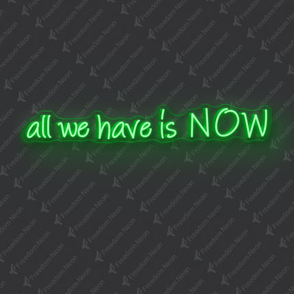 Green All We Have Is NOW Neon Sign