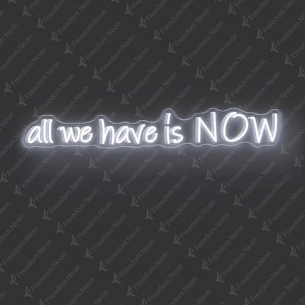 White All We Have Is NOW Neon Sign