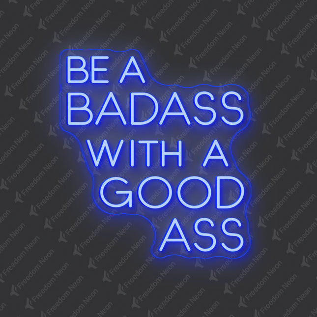 Blue Be A Badass With A Good Ass Neon Sign