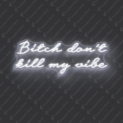 White Bitch Don't Kill My Vibe Neon Sign 2.0