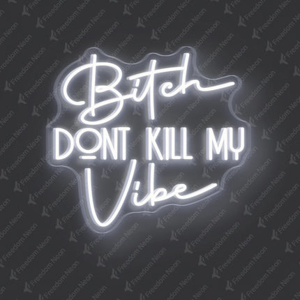 White Bitch Don't Kill My Vibe Neon Sign