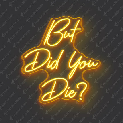 Golden Yellow But Did You Die Neon Sign