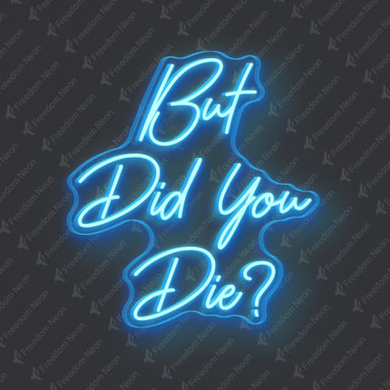Ice Blue But Did You Die Neon Sign