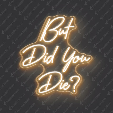 Warm White But Did You Die Neon Sign