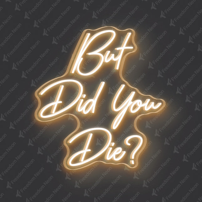 Warm White But Did You Die Neon Sign