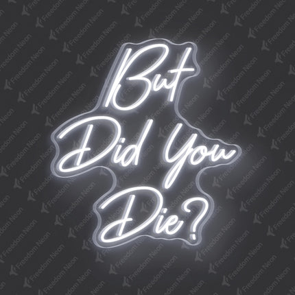 White But Did You Die Neon Sign