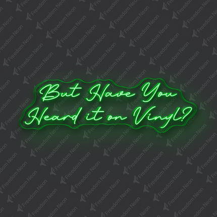 Green But Have You Heard It On Vinyl Neon Sign