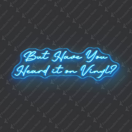 Ice Blue But Have You Heard It On Vinyl Neon Sign
