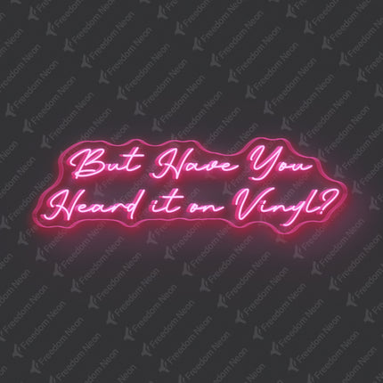 Light Pink But Have You Heard It On Vinyl Neon Sign