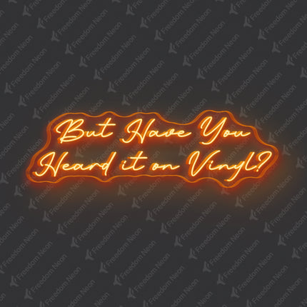 Orange But Have You Heard It On Vinyl Neon Sign
