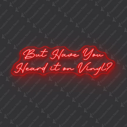 Red But Have You Heard It On Vinyl Neon Sign