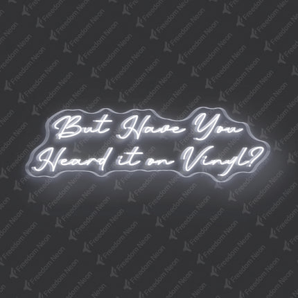 White But Have You Heard It On Vinyl Neon Sign