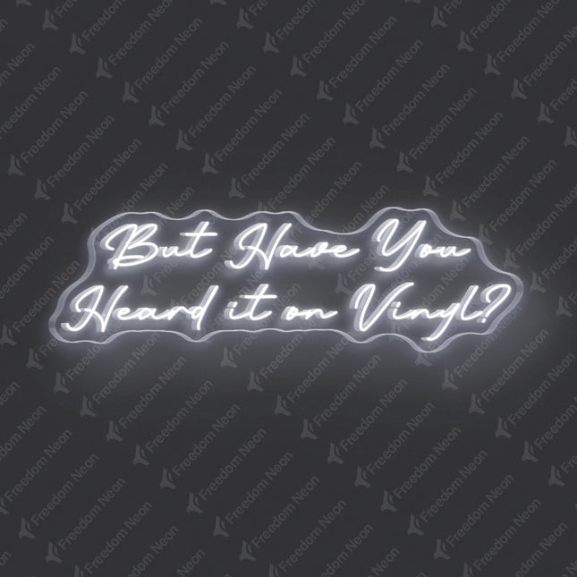 White But Have You Heard It On Vinyl Neon Sign