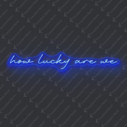 Blue How Lucky Are We Neon Sign