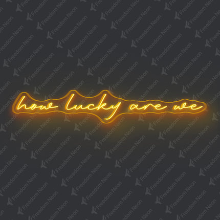 Golden Yellow How Lucky Are We Neon Sign