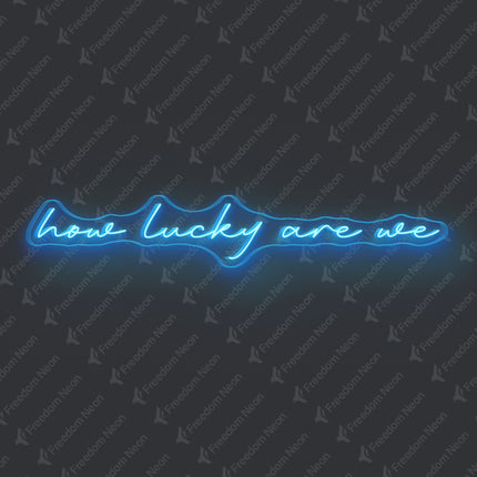 Ice Blue How Lucky Are We Neon Sign
