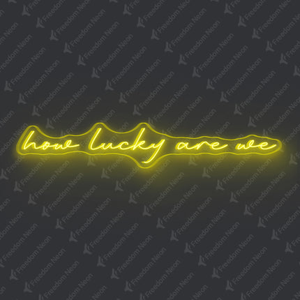 Lemon Yellow How Lucky Are We Neon Sign