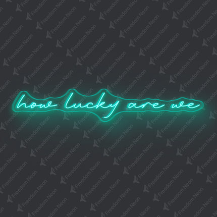 Mint Green How Lucky Are We Neon Sign