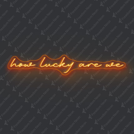 Orange How Lucky Are We Neon Sign