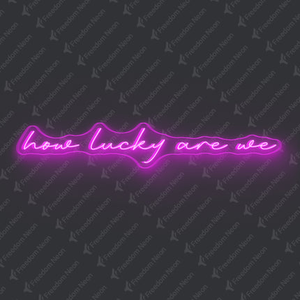 Pink How Lucky Are We Neon Sign