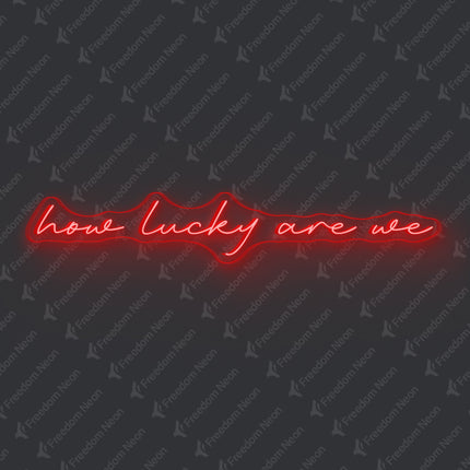 Red How Lucky Are We Neon Sign