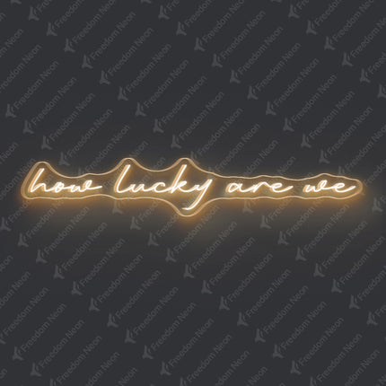 Warm White How Lucky Are We Neon Sign