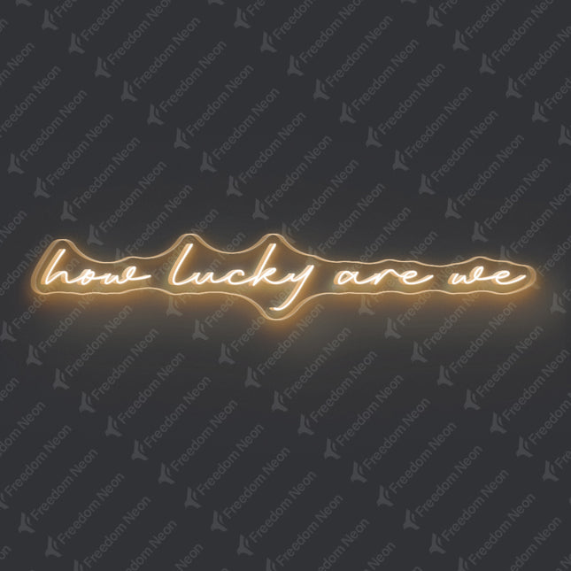 Warm White How Lucky Are We Neon Sign