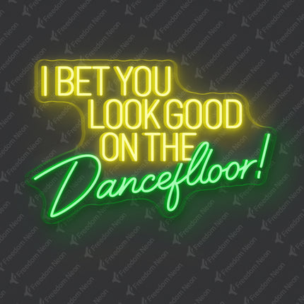 Green I Bet You Look Good on the Dancefloor Neon Sign