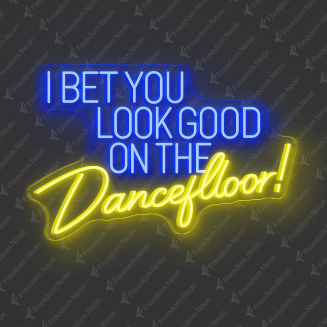 Lemon Yellow I Bet You Look Good on the Dancefloor Neon Sign