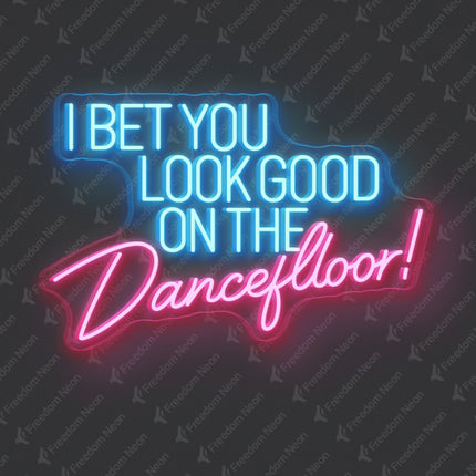 Light Pink I Bet You Look Good on the Dancefloor Neon Sign