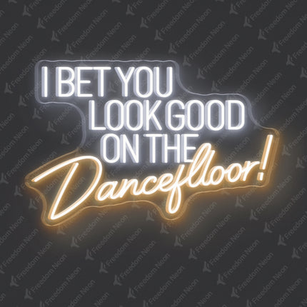 Warm White I Bet You Look Good on the Dancefloor Neon Sign