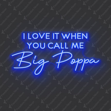 Blue I Love It When You Call Me Big Poppa Neon Sign