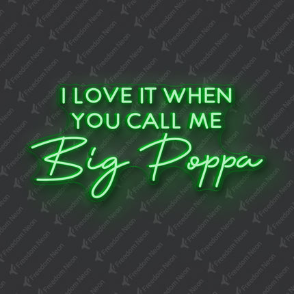 Green I Love It When You Call Me Big Poppa Neon Sign