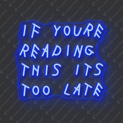 Blue If You're Reading This It's Too Late Neon Sign