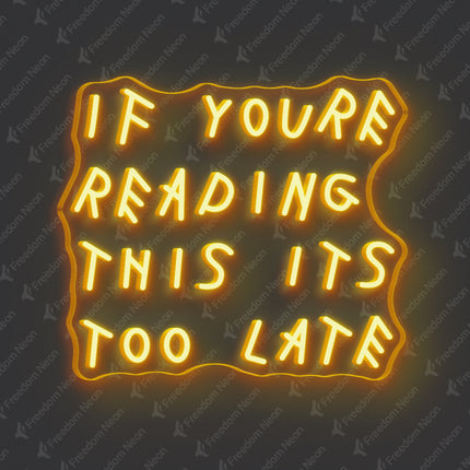 Gold Yellow If You're Reading This It's Too Late Neon Sign