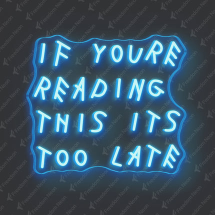 Ice Blue If You're Reading This It's Too Late Neon Sign