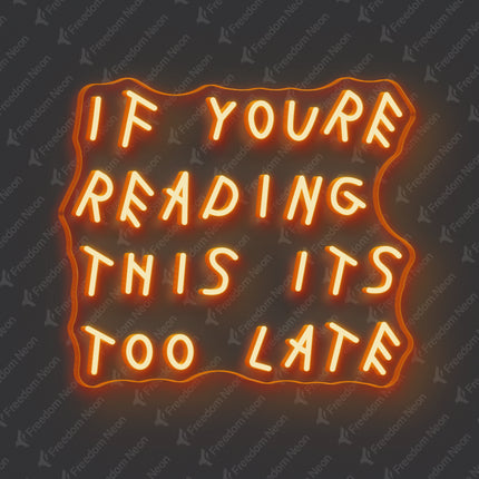 Orange If You're Reading This It's Too Late Neon Sign