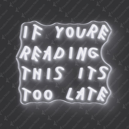 White If You're Reading This It's Too Late Neon Sign